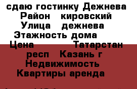 сдаю гостинку Дежнева › Район ­ кировский › Улица ­ дежнева › Этажность дома ­ 5 › Цена ­ 7 000 - Татарстан респ., Казань г. Недвижимость » Квартиры аренда   